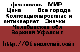 1.1) фестиваль : МИР › Цена ­ 49 - Все города Коллекционирование и антиквариат » Значки   . Челябинская обл.,Верхний Уфалей г.